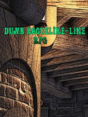 Cover for Dumb Roguelike-like RPG.